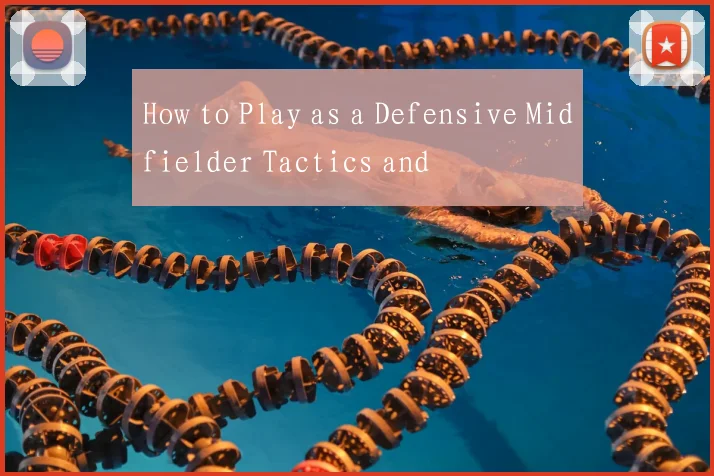 How to Play as a Defensive Midfielder Tactics and