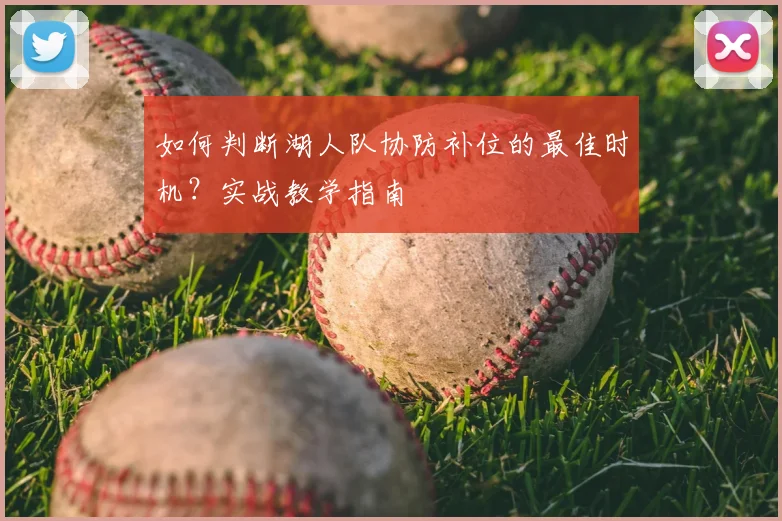 如何判断湖人队协防补位的最佳时机？实战教学指南