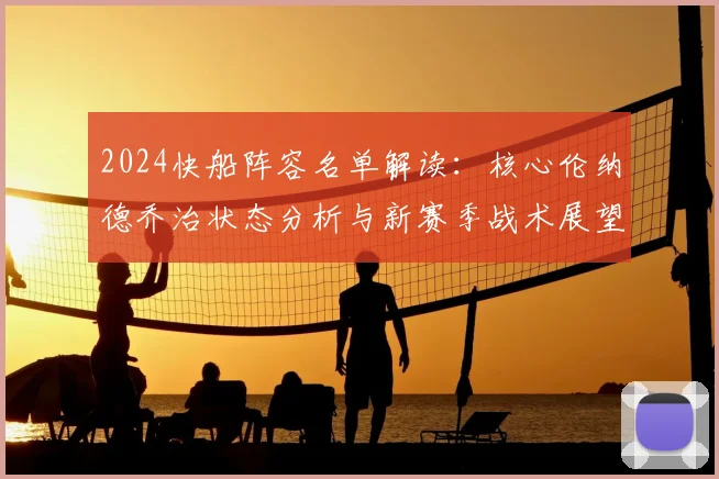 2024快船阵容名单解读:核心伦纳德乔治状态分析与新赛季战术展望
