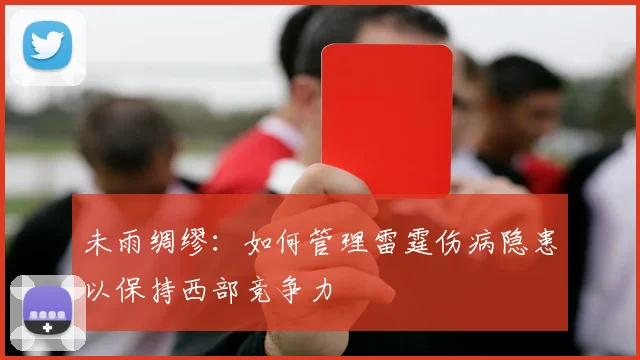未雨绸缪:如何管理雷霆伤病隐患以保持西部竞争力